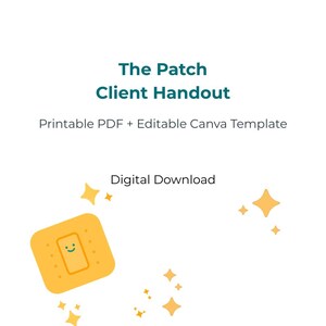 May include: A digital document titled The Patch Client Handout, featuring text that reads Printable PDF + Editable Canva Template and Digital Download. A yellow adhesive bandage graphic with a green smiley face and yellow star icons.