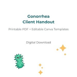 May include: A white digital download titled "Gonorrhea Client Handout." The text is in teal and includes "Printable PDF + Editable Canva Templates." A cartoon green microbe with spikes is on the left, with gold starbursts on the right.