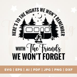 May include: Black and white camping-themed graphic with text that reads "Here's to the nights we won't remember with the friends we won't forget." The design includes a camper, trees, a campfire, stars, and a crescent moon.
