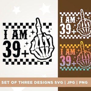 May include: A set of three digital designs with the text "I AM 39+" and a skeleton hand giving the middle finger. The designs are in black and white, white and brown, and a rainbow gradient.