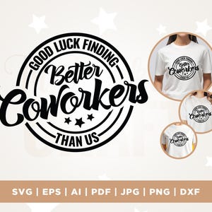 以下が含まれることがあります： 「Good Luck Finding Better Coworkers Than Us」のテキストが黒い円形デザインでプリントされた白いTシャツ。デザインには星が含まれており、複数のシャツに表示されています。画像には、SVG、EPS、AI、PDF、JPG、PNG、DXFのファイルタイプも表示されています。