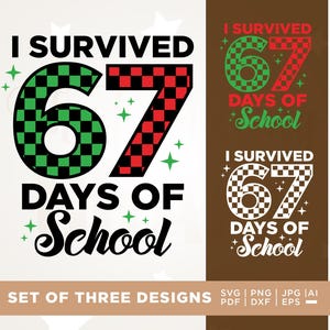 May include: A set of three designs with the text "I Survived 67 Days of School". The number 67 is checkered in green and red. The word "School" is in a script font. The designs are on white and brown backgrounds.