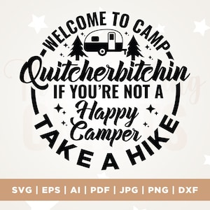 May include: Black and white graphic with the text "WELCOME TO CAMP Quitcherbitchin IF YOU'RE NOT A Happy Camper TAKE A HIKE". Includes a camper, trees, and stars.