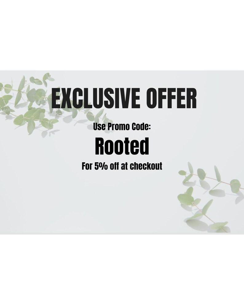 May include: An image with the text "EXCLUSIVE OFFER" in bold black font. Below, it reads "Use Promo Code: Rooted" and "For 5% off at checkout". Green leafy sprigs are in the corners against a white background.