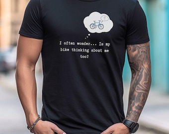 Is My Bike Thinking About Me Too, I Often Wonder,hilarious cycling tee perfect for bike fans, and bicycle enthusiasts who love a witty twist