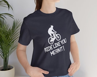 Ride Like You Mean It Shirt - Motivational Cycling Tee - Funny Bike Rider Gift - Road  MTB or E-Bike T-Shirt - Bold Bicycle Lover Top