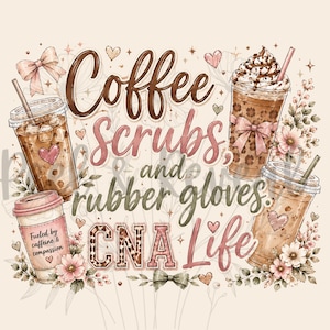 May include: A digital illustration featuring four iced coffee drinks with straws, surrounded by floral accents and hearts. Text reads "Coffee, Scrubs, and rubber gloves, CNA Life". The coffee cups have pink bows and heart details.