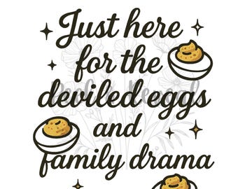 May include: White background with the text "Just here for the deviled eggs and family drama" in a whimsical script. The image includes illustrations of deviled eggs and starbursts.