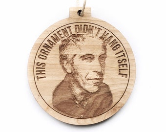 This Ornament Didn’t Hang Itself - Epstein ornament - funny gift idea - current event pop culture reference - Engraved Birch Wood