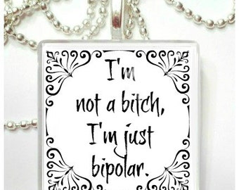 I'm not a bitch, I'm just bipolar  Glass Tile Pendant