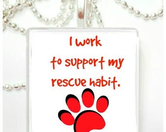 I work to support my rescue habit  tile pendant