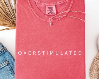 Overstimulated Shirt Comfort Colors®, Gen Z Sweatshirt, Anxiety Crewneck, Weirdcore Clothing, Unhinged TShirt, Funny Sarcastic