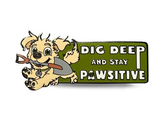 Dig Deep and Stay Pawsitive - Lapel Pin With Magnet - LE 100