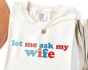 Grafisch T-shirt Let Me Ask My Wife, grappig verjaardagscadeau echtgenoot, retro kledingstuk geverfd