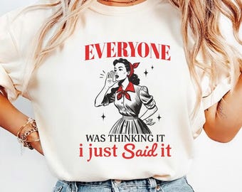 Everyone Was Thinking It I Just Said It Shirt – Funny Sarcastic Saying Tee, Retro Woman Graphic Shirt, Bold Statement Unisex Top