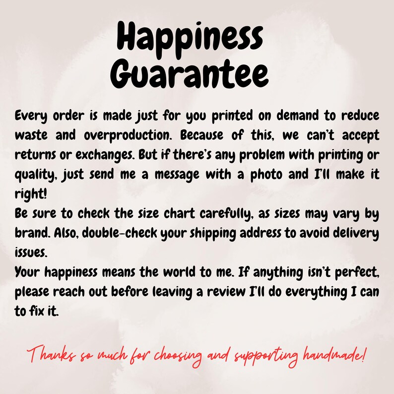 Może przedstawiać: Kremowa grafika z napisem "Happiness Guarantee" pogrubioną, czarną czcionką. Poniższy tekst wyjaśnia zasady sklepu dotyczące zwrot&oacute;w, wymian i jakości. Zawiera r&oacute;wnież podziękowanie za wspieranie ręcznie robionych przedmiot&oacute;w.