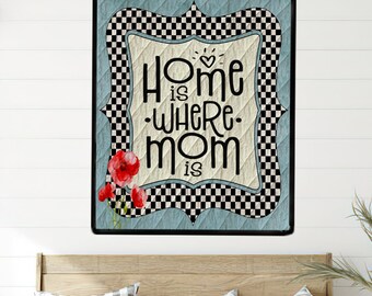 Home Is Where Mom Is Quilt Wall Hanging, Gift for Mom, Many colors and personalization available.