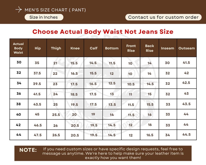 May include: A size chart for pants, with measurements in inches. The chart includes waist, hip, thigh, knee, calf, bottom, front rise, back rise, inseam, and outseam measurements. Contact information for custom orders is included.