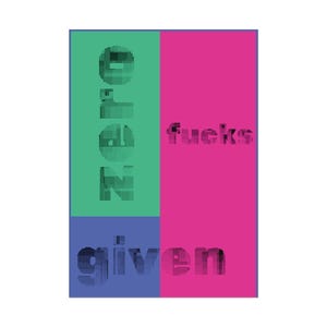 May include: A rectangular graphic design with the words "ZERO" and "GIVEN" in a dotted font, and the word "fucks" in a similar font. The background is divided into four colored sections: green, pink, and blue.