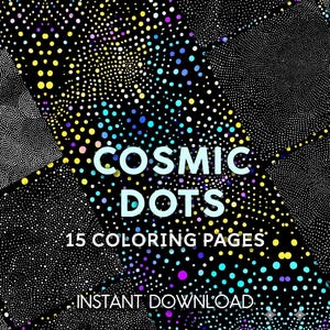 May include: Digital download graphic with the words "COSMIC DOTS" in light blue, with the text "15 COLORING PAGES" and "INSTANT DOWNLOAD" below. The background is black with colorful dots.