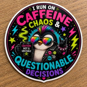 May include: A round sticker featuring a cartoon penguin with a colorful mohawk, sunglasses, and a leather jacket. The sticker reads "I RUN ON CAFFEINE, CHAOS & QUESTIONABLE DECISIONS." The penguin holds a mug that says "CAUTION: HOT & UNSTABLE."