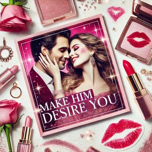 May include: A pink-themed beauty product flat lay featuring a framed image of a couple, lipstick, blush, and a lip print. The framed image has the text "MAKE HIM DESIRE YOU". Decorative elements include a rose and jewelry.