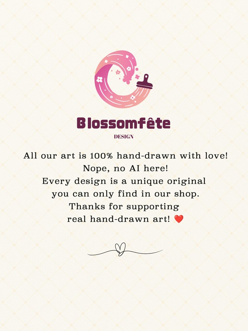 May include: A graphic with the text "Blossomf&ecirc;te DESIGN" and the statement "All our art is 100% hand-drawn with love!" The image also states "Nope, no AI here!" and "Every design is a unique original you can only find in our shop."