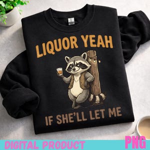 Może przedstawiać: Czarna bluza z napisem "LIQUOR YEAH" i "IF SHE'LL LET ME". Grafika przedstawia kreskówkowego szopa trzymającego drinka, ubranego w kamizelkę i opierającego się o drewniany słup. Słowa "DIGITAL PRODUCT" i "PNG" znajdują się na dole.
