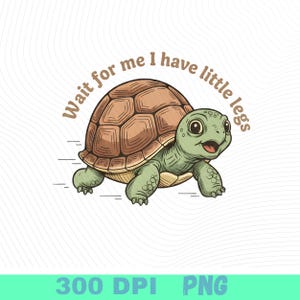 May include: A cartoon illustration of a smiling turtle with a brown shell and green body. The text "Wait for me I have little legs" is arched above the turtle. The image has a white background with a light brown wave pattern.