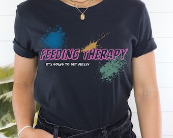 Feeding Therapy Messy TShirt | Fun Shirt for Feeding Therapists | Speech Therapy Shirt | Shirt for OT | Gifts for Coworkers | Messy and Fun