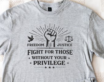 Fight For Those Without Your Privilege Shirt, Social Justice Tee, Equality Statement Shirt, Activist Quote Shirt, Political Statement Shirt