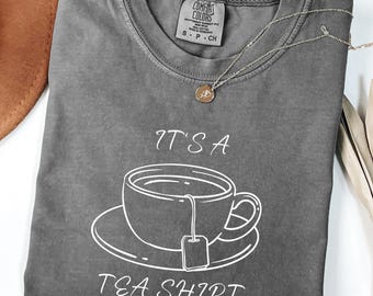 Comfort Colors Its a Tea Shirt, Tea Lover Shirt, Tea Lover Gift, Tea Addict, T shirt with Sayings, Funny Shirt, Hipster Shirt, Tumblr Shirt