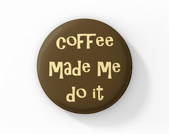 Coffee Made Me Do It 1.5 Inch Pinback Button