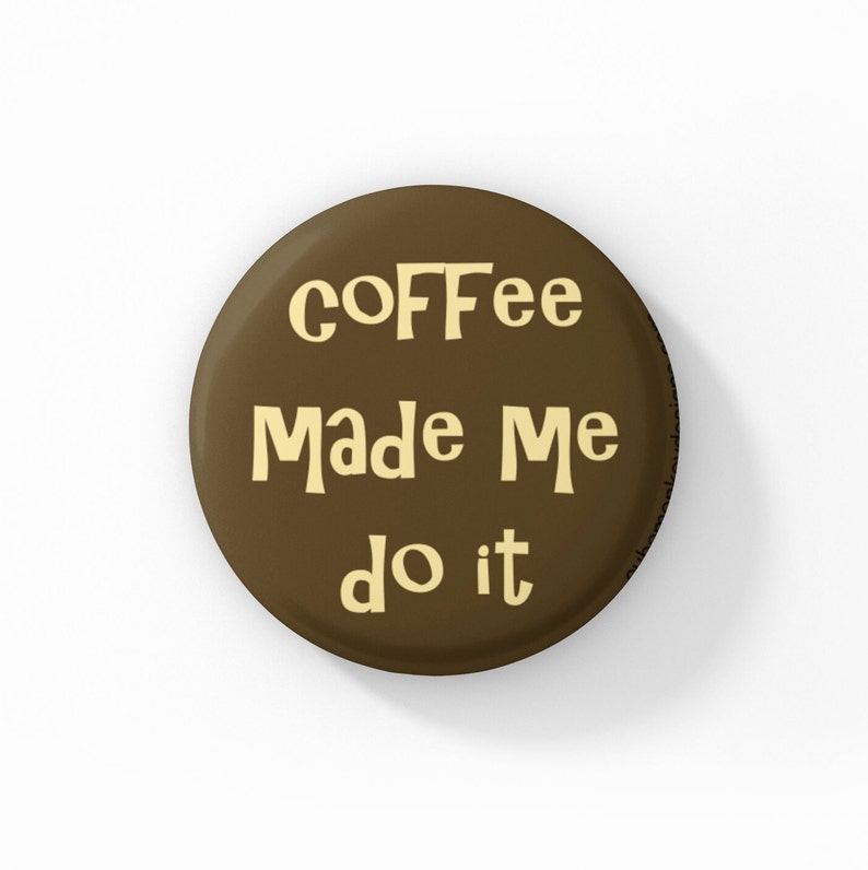 Coffee Made Me Do It 1.5 Inch Pinback Button image 1