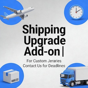 May include: An image with the text "Shipping Upgrade Add-on" in bold black letters. The image includes a white airplane, a blue clock, a white box with blue tape, and a blue truck. The text "For Custom Jeraries Contact Us for Deadlines" is also included.