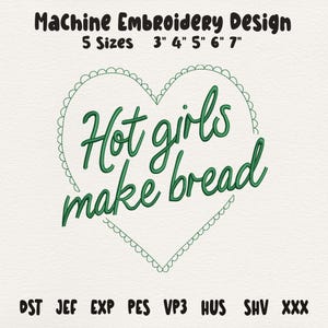 May include: Machine embroidery design with the text "Hot girls make bread" in green script inside a heart-shaped border. The design is available in 5 sizes, ranging from 3 to 7 inches.