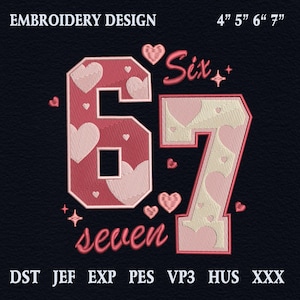 May include: An embroidery design on a black background features the numbers "67" in red and cream, decorated with hearts. The word "Six" and "seven" are written in cursive. The design is available in 4", 5", 6", and 7" sizes.