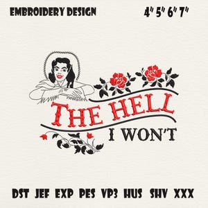 May include: Embroidery design with the text "THE HELL I WON'T" in red, featuring a vintage woman illustration and red roses. The design is available in various sizes: 4", 5", 6", and 7".