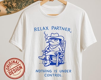 relax Partner nothing is under control shirt,funny cowboy frog t-shirt,sarcastic western meme tee, gift.