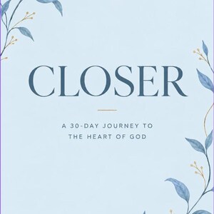 May include: A light blue book cover featuring the dark blue text CLOSER and the subtitle A 30-DAY JOURNEY TO THE HEART OF GOD. The design is framed by delicate, hand-painted watercolor illustrations of blue leaves and thin gold stems.