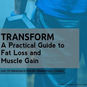 Puede incluir: Imagen azul con el texto "TRANSFORM A Practical Guide to Fat Loss and Muscle Gain". La imagen también incluye el texto "With over 170 references to Scientific Research and Literature". Una persona sostiene una mancuerna.