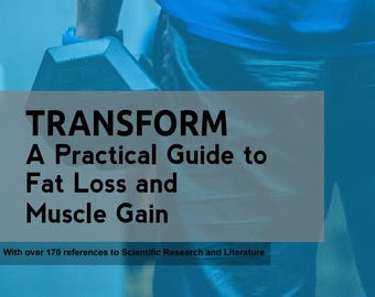 TRANSFORM - Fat Loss and Muscle Gain Practical Guide | Over 170+ References to Scientific Research