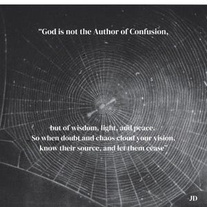 May include: A grayscale image featuring a spiderweb design with text. The text reads: "God is not the Author of Confusion, but of wisdom, light, and peace. So when doubt and chaos cloud your vision, know their source, and let them cease."