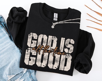 God Is Good All The Time Sweatshirt, God Is Good All The Time Religious Sweater, God Is Good Christian Women Tshirt, Religious Women Gift