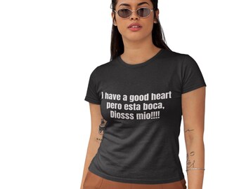 I have a good heart pero esta boca Diosss mio!!! T-Shirt | Spanglish Phrase Tee