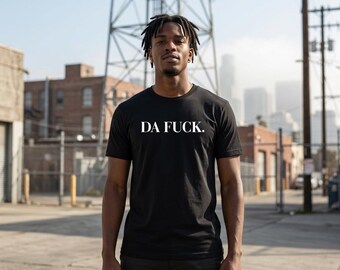 DA FUCK Phrase T-Shirt | Soft Cotton Tee, DTG Printed, Unisex Fit | Hilarious Gift for Friends