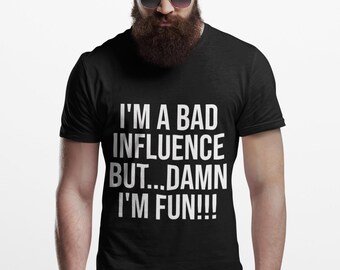Im a Bad Influence But Damn Im Fun T-Shirt | Funny Viral Tee