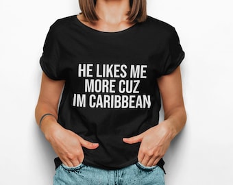 He Likes Me More Cuz I'm Caribbean T-Shirt | Caribbean Pride Tee