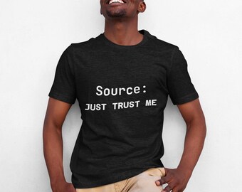 Funny " Source: Just Trust Me" T-Shirt| Meme Shirt | Sarcastic Graphic Tee | Viral Humor Shirt