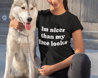 I'm nicer than my face looks T-Shirt | Funny Text Tee, Sarcastic Shirt